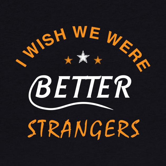 I WISH WE WERE BETTER STRANGERS by mqeshta